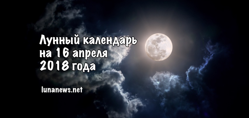 Лунный календарь на 16 апреля 2018