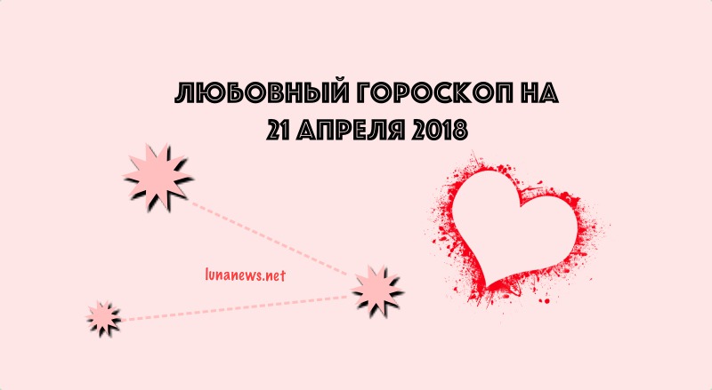 ЛЮБОВНЫЙ ГОРОСКОП на 21 апреля 2018 года: